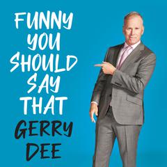 Funny You Should Say That: Tales from a Comedic Life Audiobook, by Gerry Dee