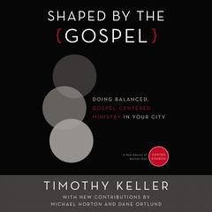 Shaped by the Gospel: Doing Balanced, Gospel-Centered Ministry in Your City Audiobook, by 