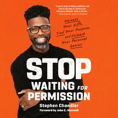 Stop Waiting for Permission: Harness Your Gifts, Find Your Purpose, and Unleash Your Personal Genius Audiobook, by Stephen Chandler