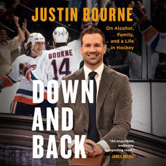Down and Back: On Alcohol, Family, and a Life in Hockey Audiobook, by Justin Bourne
