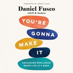You're Gonna Make It: Unlocking Resilience When Life Is a Mess Audiobook, by Daniel Fusco