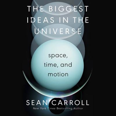 The Biggest Ideas in the Universe: Space, Time, and Motion Audiobook, by Sean Carroll