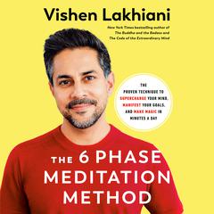 The 6 Phase Meditation Method: The Proven Technique to Supercharge Your Mind, Manifest Your Goals, and Make Magic in Minutes a Day Audiobook, by Vishen Lakhiani