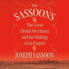 The Sassoons: The Great Global Merchants and the Making of an Empire Audiobook, by 