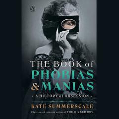 The Book of Phobias and Manias: A History of Obsession Audiobook, by Kate Summerscale