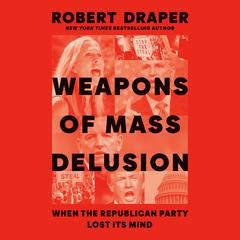 Weapons of Mass Delusion: When the Republican Party Lost Its Mind Audiobook, by 