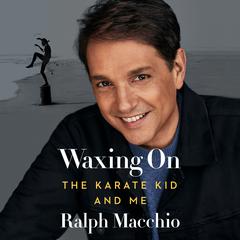 Waxing On: The Karate Kid and Me Audiobook, by Ralph Macchio