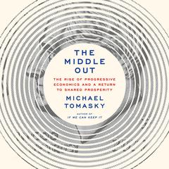 The Middle Out: The Rise of Progressive Economics Audiobook, by Michael Tomasky
