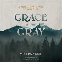 Grace in the Gray: A More Loving Way to Disagree Audiobook, by Mike Donehey