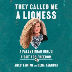 They Called Me a Lioness: A Palestinian Girl's Fight for Freedom Audiobook, by Ahed Tamimi