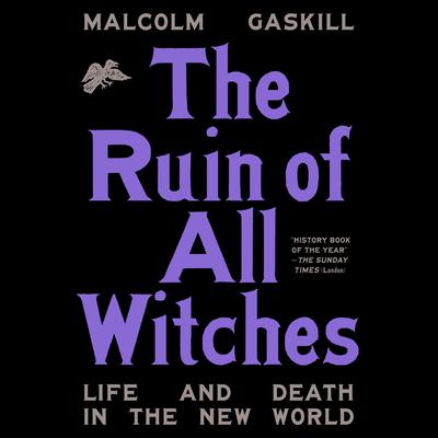 The Ruin of All Witches: Life and Death in the New World Audiobook, by Malcolm Gaskill