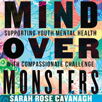 Mind over Monsters: Supporting Youth Mental Health with Compassionate Challenge Audiobook, by Sarah Rose Cavanagh