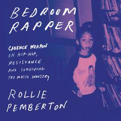Bedroom Rapper: Cadence Weapon on Hip-Hop, Resistance and Surviving the Music Industry Audiobook, by Rollie Pemberton