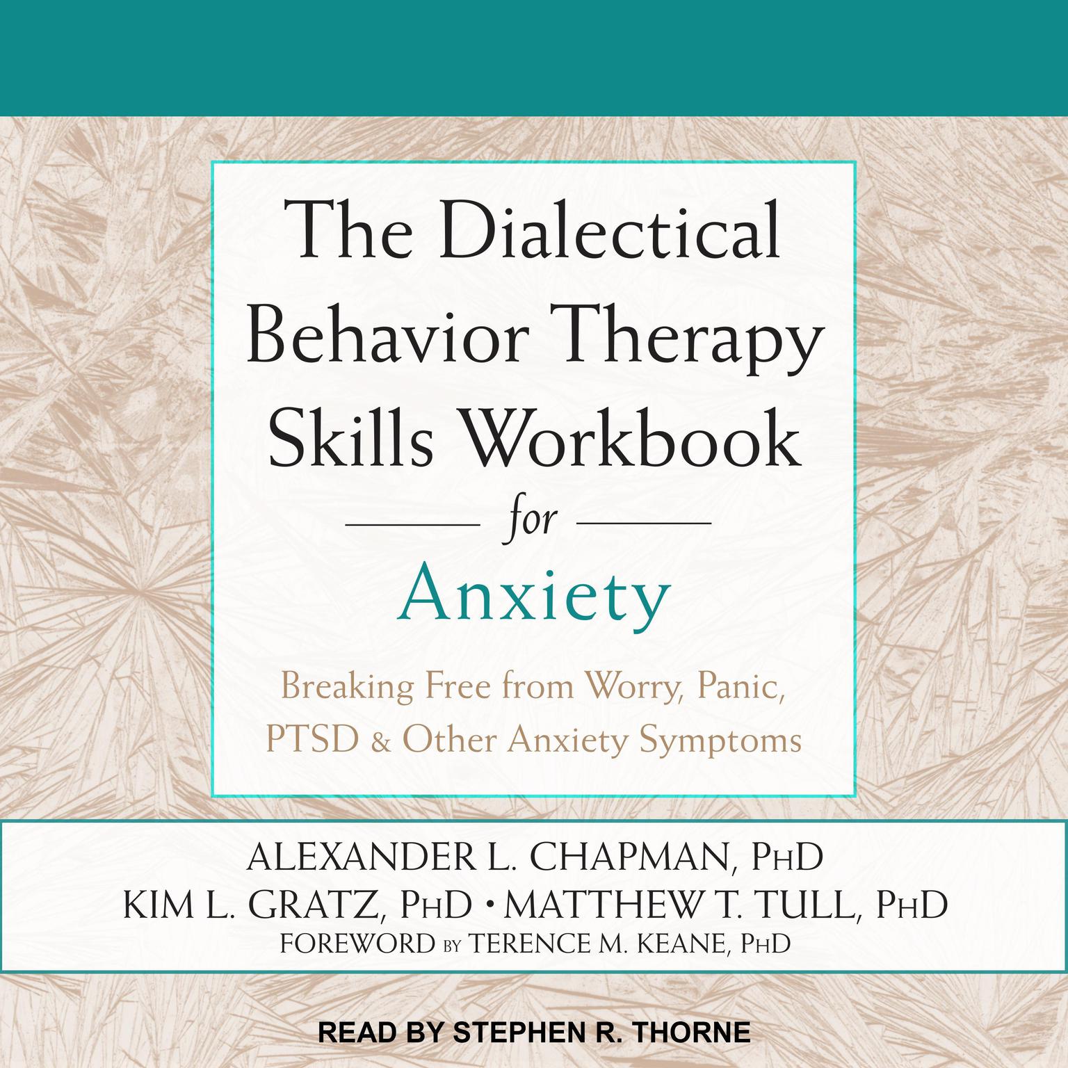 The Dialectical Behavior Therapy Skills Workbook for Anxiety: Breaking Free from Worry, Panic, PTSD & Other Anxiety Symptoms Audiobook, by Alexander L. Chapman, PhD, Rpysch
