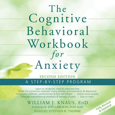 The Cognitive Behavioral Workbook for Anxiety: A Step-By-Step Program, Second Edition Audiobook, by William J. Knaus
