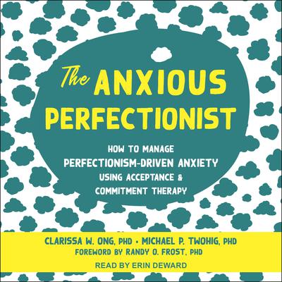 The Anxious Perfectionist: How to Manage Perfectionism-Driven Anxiety Using Acceptance and Commitment Therapy Audiobook, by Clarissa W. Ong