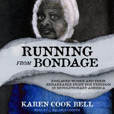 Running from Bondage: Enslaved Women and their Remarkable Fight for Freedom in Revolutionary America Audiobook, by Karen Cook Bell