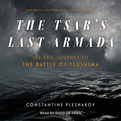 The Tsars Last Armada: The Epic Journey to the Battle of Tsushima Audiobook, by Constantine Pleshakov