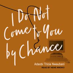 I Do Not Come to You by Chance Audiobook, by Adaobi Tricia Nwaubani