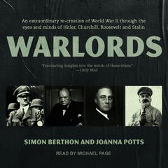 Warlords: An extraordinary re-creation of World War II through the eyes and minds of Hitler, Churchill, Roosevelt and Stalin Audiobook, by Joanna Potts, Simon Berthon