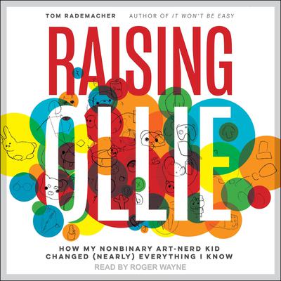 Raising Ollie: How My Nonbinary Art-Nerd Kid Changed (Nearly) Everything I Know Audiobook, by Tom Rademacher