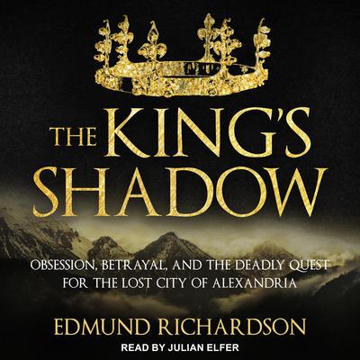 The Kings Shadow: Obsession, Betrayal, and the Deadly Quest for the Lost City of Alexandria Audiobook, by Edmund Richardson
