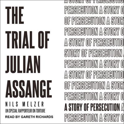 The Trial of Julian Assange: A Story of Persecution Audiobook, by Nils Melzer