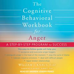 The Cognitive Behavioral Workbook for Anger: A Step-by-Step Program for Success Audiobook, by William J. Knaus
