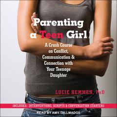 Parenting a Teen Girl: A Crash Course on Conflict, Communication & Connection with Your Teenage Daughter Audiobook, by Lucie Hemmen