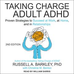 Taking Charge of Adult ADHD, Second Edition: Proven Strategies to Succeed at Work, at Home, and in Relationships Audiobook, by Russell A. Barkley