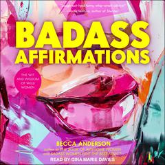 Badass Affirmations: The Wit and Wisdom of Wild Women Audiobook, by Becca Anderson
