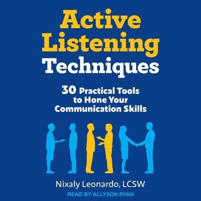 Active Listening Techniques: 30 Practical Tools to Hone Your Communication Skills Audiobook, by 