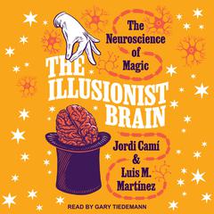 The Illusionist Brain: The Neuroscience of Magic Audiobook, by Jordi Cami