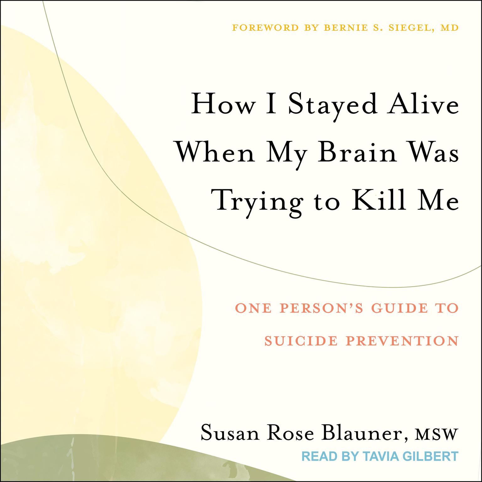How I Stayed Alive When My Brain Was Trying to Kill Me: One Persons Guide to Suicide Prevention Audiobook, by Susan Rose Blauner