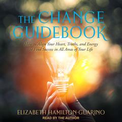The Change Guidebook: How to Align Your Heart, Truths, and Energy to Find Success in All Areas of Your Life Audiobook, by Elizabeth Hamilton-Guarino