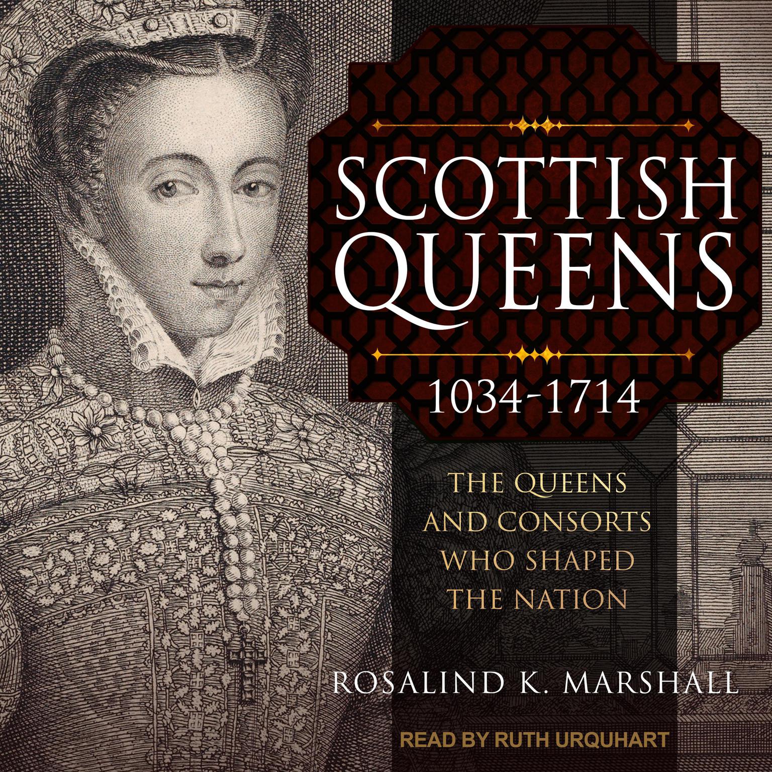 Scottish Queens, 1034-1714: The Queens and Consorts Who Shaped the Nation Audiobook, by Rosalind K. Marshall