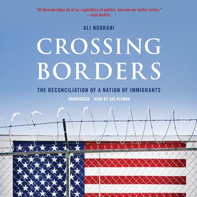 Crossing Borders: The Reconciliation of a Nation of Immigrants Audiobook, by Ali Noorani