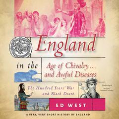 England in the Age of Chivalry … and Awful Diseases: The Hundred Years War and Black Death Audiobook, by Ed West
