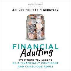 Financial Adulting: Everything You Need to be a Financially Confident and Conscious Adult Audiobook, by Ashley Feinstein Gerstley