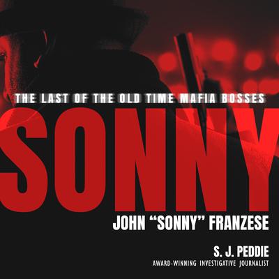 Sonny: The Last of the Old Time Mafia Bosses, John 'Sonny' Franzese Audiobook, by S.J. Peddie