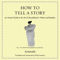 How to Tell a Story: An Ancient Guide to the Art of Storytelling for Writers and Readers Audiobook, by Aristotle