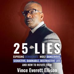 25 Lies: Exposing Democrats Most Dangerous, Seductive, Damnable, Destructive Lies and How to Refute Them Audiobook, by Vince Everett Ellison