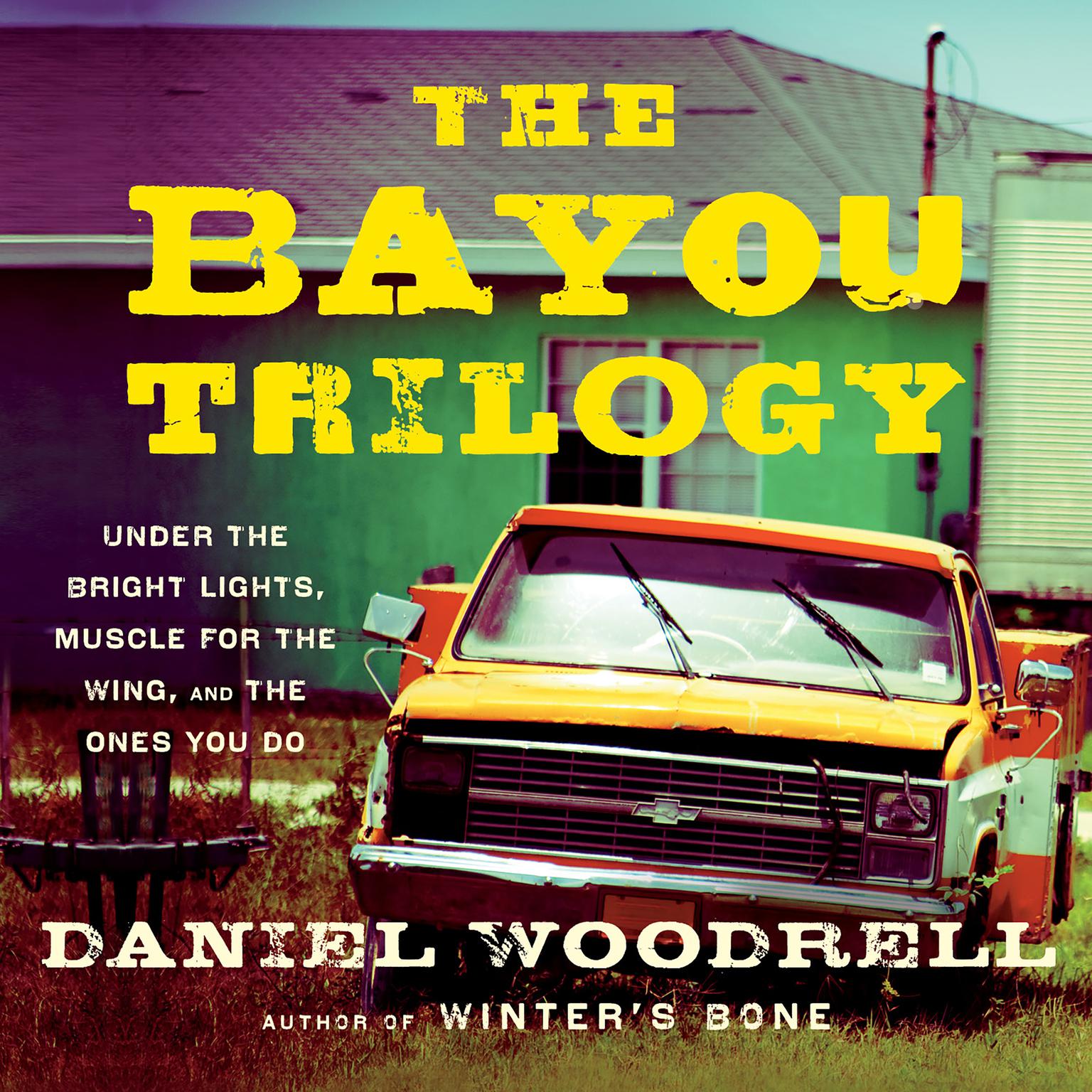 The Bayou Trilogy: Under the Bright Lights, Muscle for the Wing, and The Ones You Do Audiobook, by Daniel Woodrell