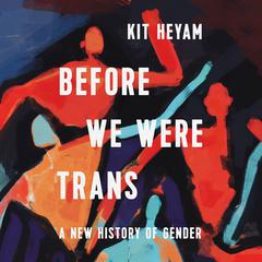 Before We Were Trans: A New History of Gender Audiobook, by 