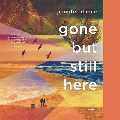 Gone but Still Here: A Novel Audiobook, by Jennifer Dance