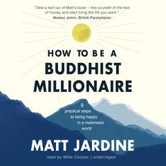 How to Be a Buddhist Millionaire: 9 Practical Steps to Being Happy in a Materialist World Audiobook, by Matt Jardine