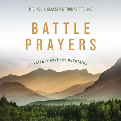 Battle Prayers: Faith to Move Your Mountains Audiobook, by Michael J. Klassen