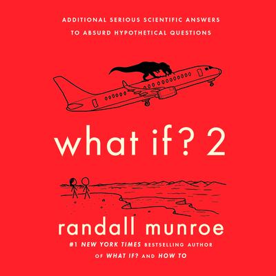 What If? 2: Additional Serious Scientific Answers to Absurd Hypothetical Questions Audiobook, by 