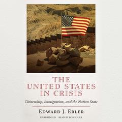 The United States in Crisis: Citizenship, Immigration, and the Nation State Audiobook, by Edward J. Erler