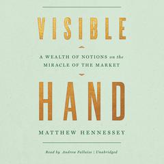 Visible Hand: A Wealth of Notions on the Miracle of the Market Audiobook, by Matthew Hennessey